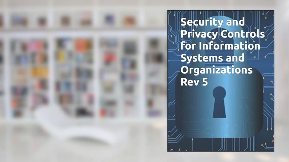 Security and Privacy Controls for Information Systems and Organizations Rev 5: NIST SP 800-53 Rev 5 FINAL, written by National Institute of Standards and Technology