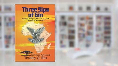 Cover from Three Sips of Gin - Memoirs of an African Adventure, written by Timothy G. Bax