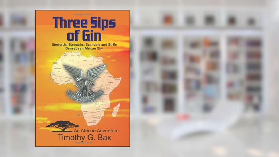 Three Sips of Gin - Memoirs of an African Adventure, written by Timothy G. Bax