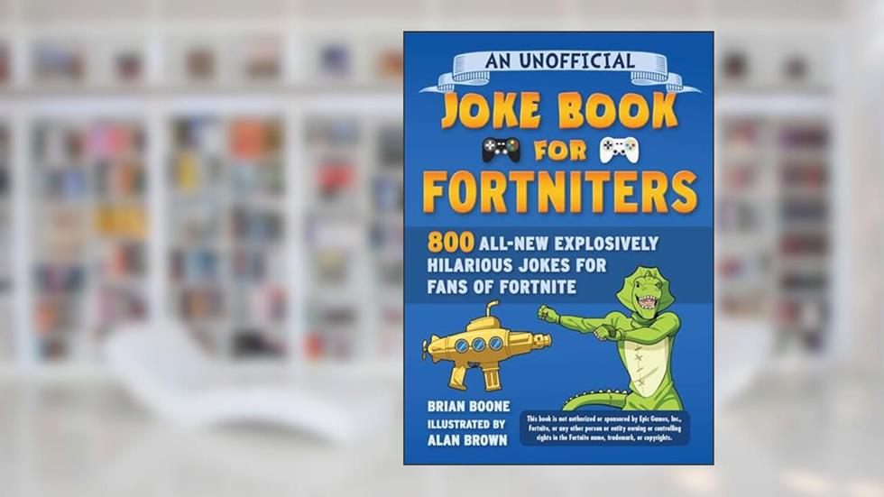 An Unofficial Joke Book for Fortniters: 800 All-New Explosively Hilarious Jokes for Fans of Fortnite (2) (Unofficial Joke Books for Fortniters), written by Brian Boone