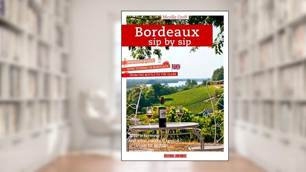 Bordeaux Sip By Sip, A Guide To Getting To The Hea, written by Nicolle CROFT