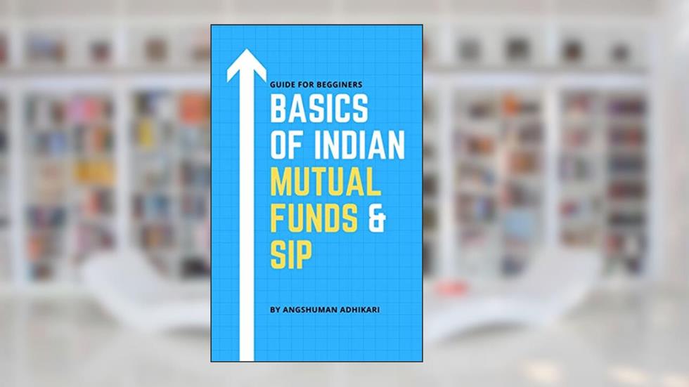 Basics of Indian Mutual Funds & SIP: Guide for beginner (Financial Education Book 2), written by Angshuman Adhikari
