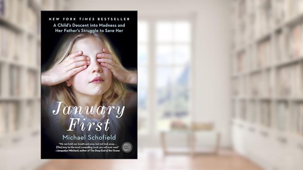 January First: A Child's Descent into Madness and Her Father's Struggle to Save Her, written by Michael Schofield