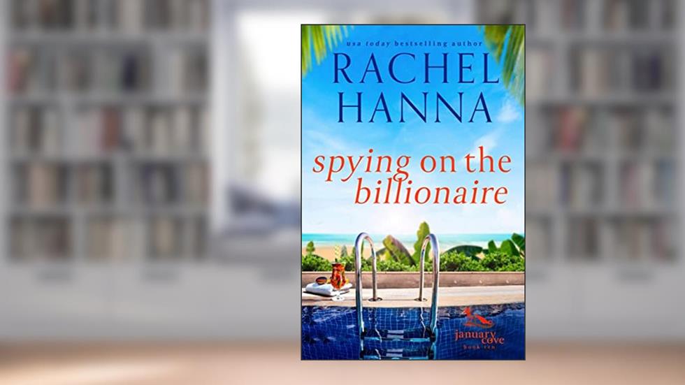 Spying On The Billionaire: A January Cove Romance, written by Rachel Hanna