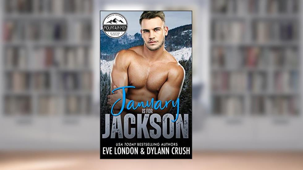 January is for Jackson: A brother's best friend, grumpy mountain man, curvy girl romance (Mountain Men of Mustang Mountain), written by Dylann Crush; Eve London