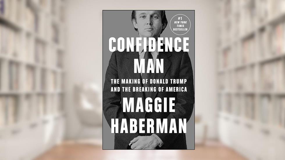 Confidence Man: The Making of Donald Trump and the Breaking of America, written by Maggie Haberman