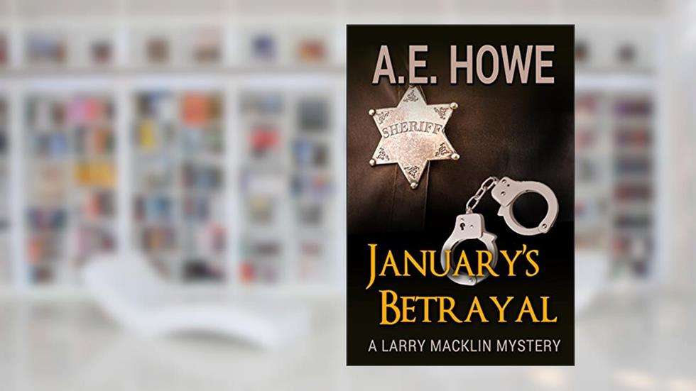 January's Betrayal (Larry Macklin Mysteries Book 3), written by A. E. Howe