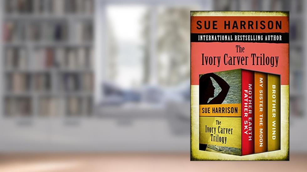 The Ivory Carver Trilogy: Mother Earth Father Sky, My Sister the Moon, and Brother Wind, written by Sue Harrison