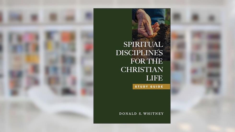 Spiritual Disciplines for the Christian Life Study Guide, written by Donald S. Whitney