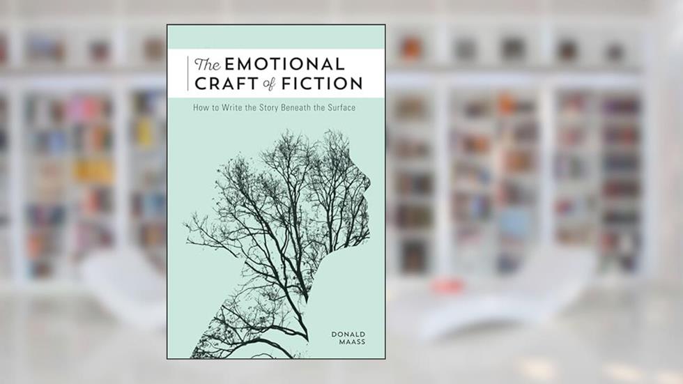 The Emotional Craft of Fiction: How to Write the Story Beneath the Surface, written by Donald Maass