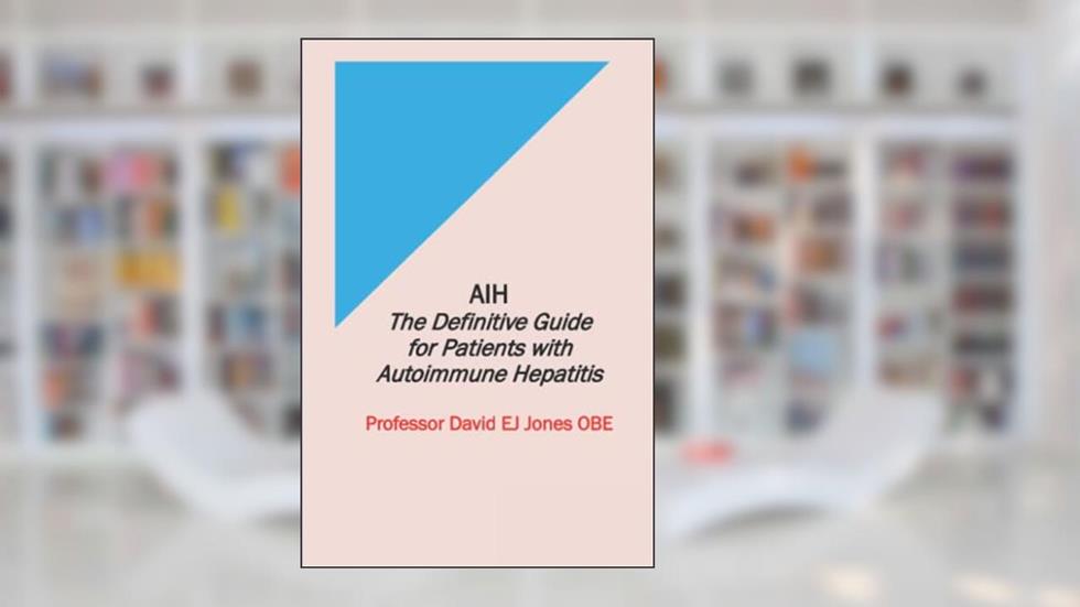 AIH: The Definitive Guide for Patients with Autoimmune Hepatitis (The Definitive Guides to Liver Disease), written by Prof David Jones OBE