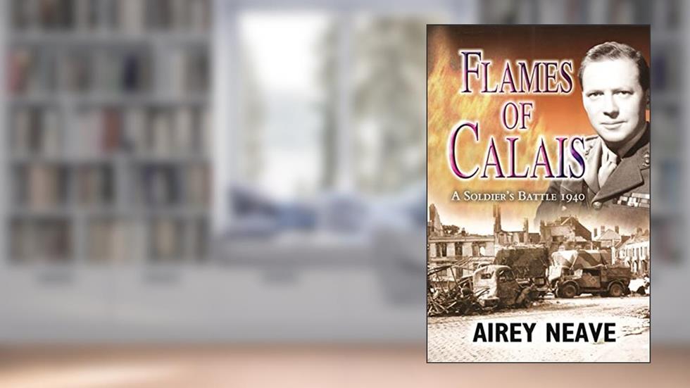 Flames of Calais: A Soldier's Battle 1940, written by Airey Neave DSO OBE MC