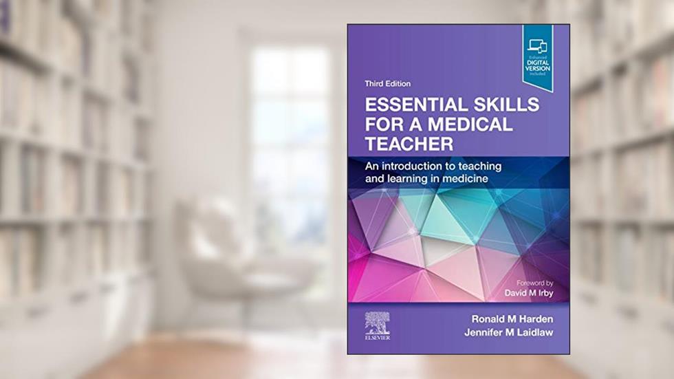 Essential Skills for a Medical Teacher: An Introduction to Teaching and Learning in Medicine, written by Ronald M. Harden OBE MD FRCP(Glas) FRCSEd FRCPC; Jennifer M Laidlaw DipEdTech MMEd