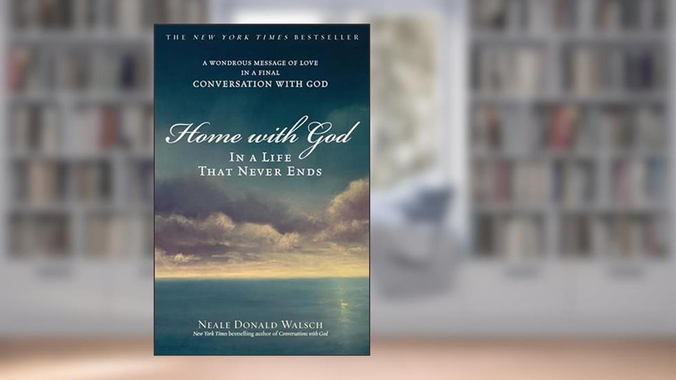 Home with God: In a Life That Never Ends, written by Neale Donald Walsch