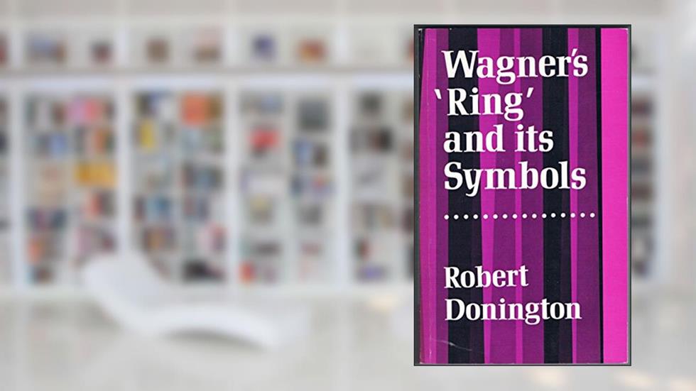 Wagner's 'Ring' and its Symbols, written by Robert Donington O.B.E.