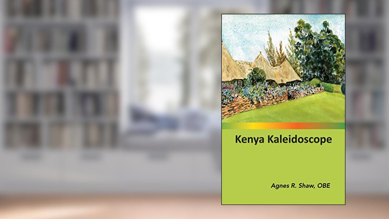 Kenya Kaleidoscope, written by Agnes R. Shaw OBE
