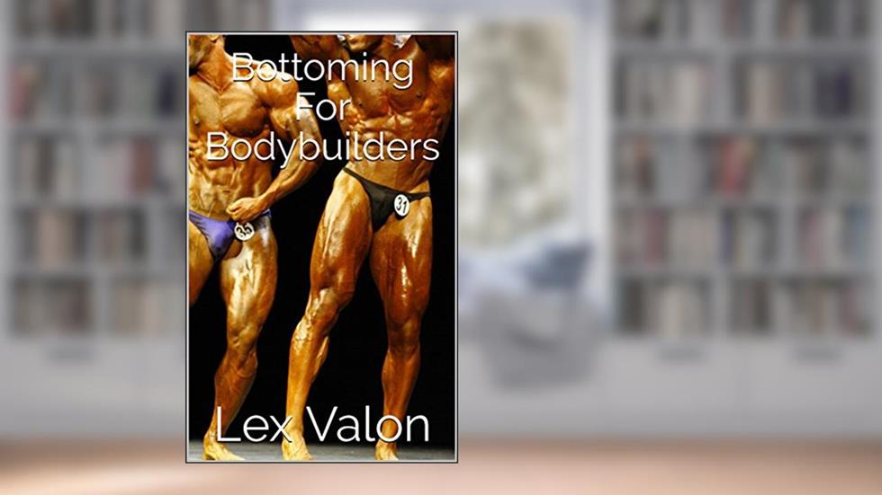 Bottoming For Bodybuilders, written by Lex Valon