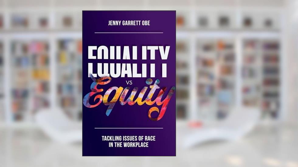 Equality vs Equity: Tackling Issues of Race in the Workplace, written by Jenny Garrett OBE