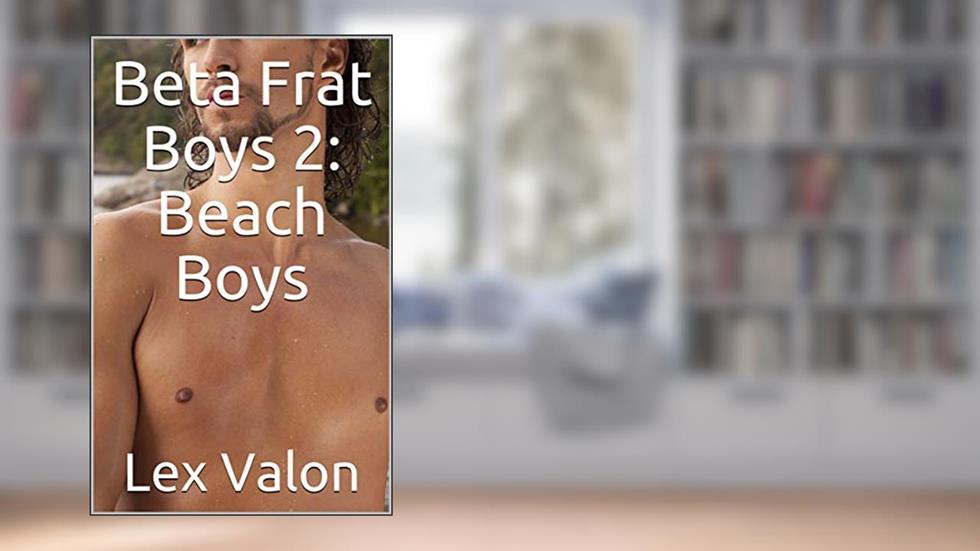 Beta Frat Boys 2: Beach Boys, written by Lex Valon