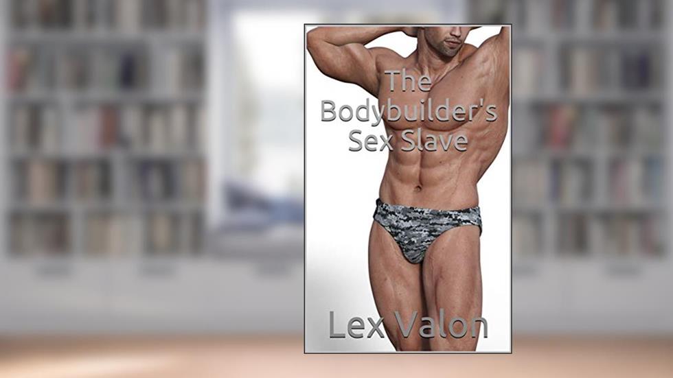 The Bodybuilder's Sex Slave, written by Lex Valon