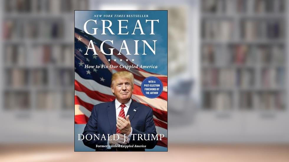 Great Again: How to Fix Our Crippled America, written by Donald J. Trump