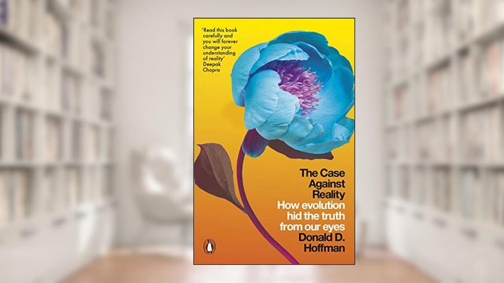 The Case Against Reality: How Evolution Hid the Truth from Our Eyes, written by Donald D. Hoffman