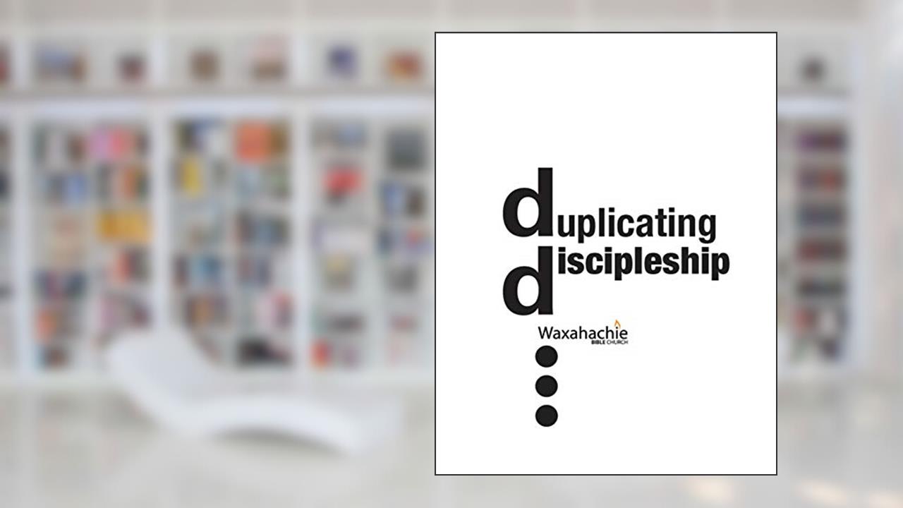 Duplicating Discipleship: The Invaluable Spiritual Asset of Role Models, written by Waxahachie Bible Church