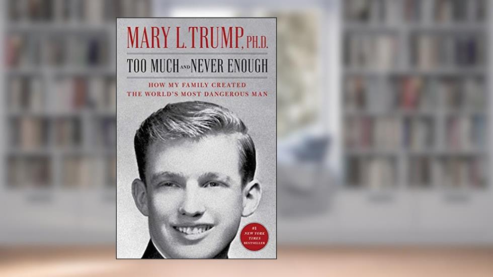 Too Much and Never Enough: How My Family Created the World's Most Dangerous Man, written by Mary L. Trump Ph.D.