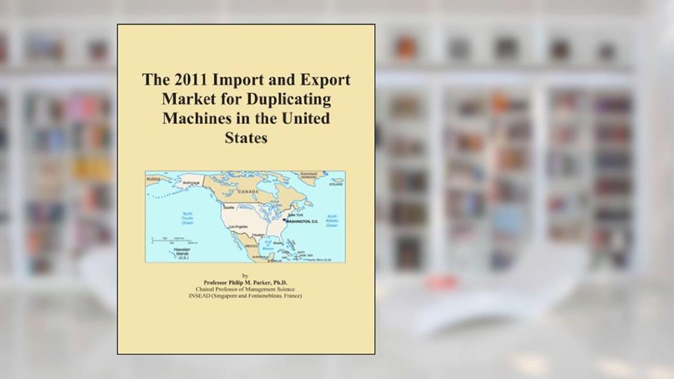The 2011 Import and Export Market for Duplicating Machines in the United States, written by Icon Group International