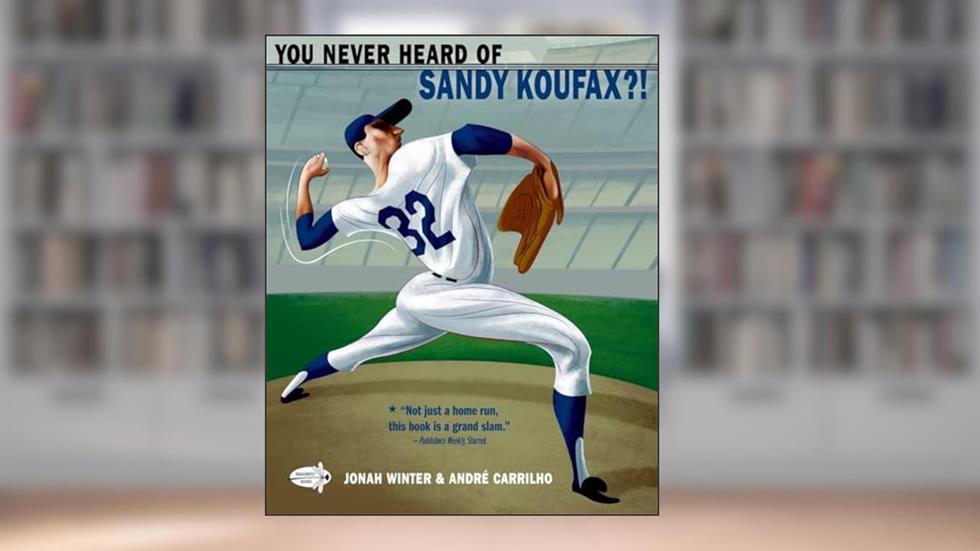 You Never Heard of Sandy Koufax?!, written by Jonah Winter