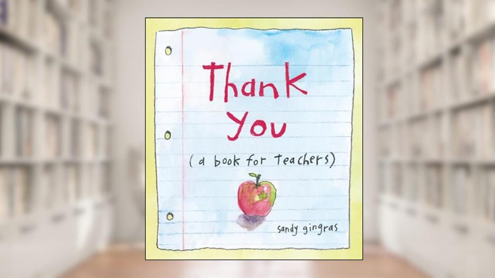 Thank You: (a book for teachers), written by Sandy Gingras