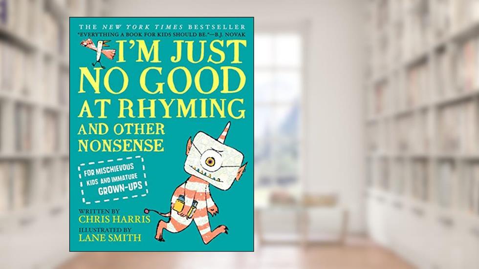 I'm Just No Good at Rhyming: And Other Nonsense for Mischievous Kids and Immature Grown-Ups (Mischievous Nonsense, 1), written by Chris Harris