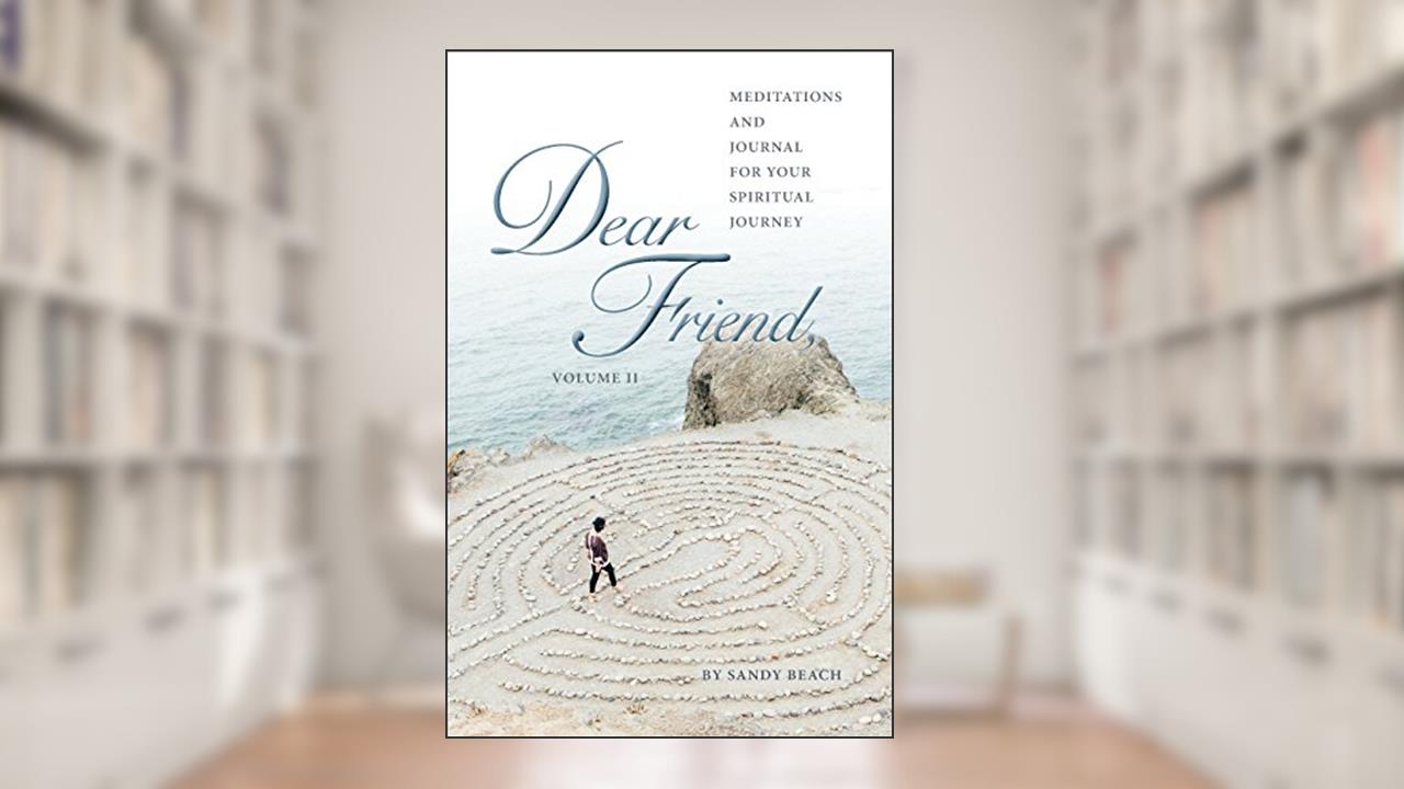 Dear Friend Volume - II: Meditations and Journal for Your Spiritual Journey (Dear Friend Letters by Sandy Beach), written by Sandy Beach