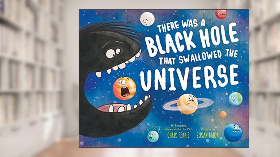 There Was a Black Hole that Swallowed the Universe: A Funny Rhyming Space Book from the #1 Science Author for Kids, written by Chris Ferrie