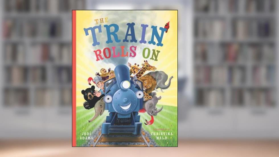 The Train Rolls On: A Rhyming Children's Book That Teaches Perseverance and Teamwork, written by Jodi Adams