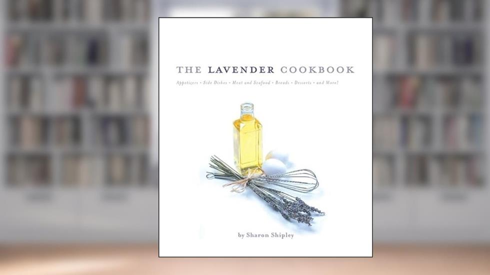 The Lavender Cookbook, written by Sharon Shipley