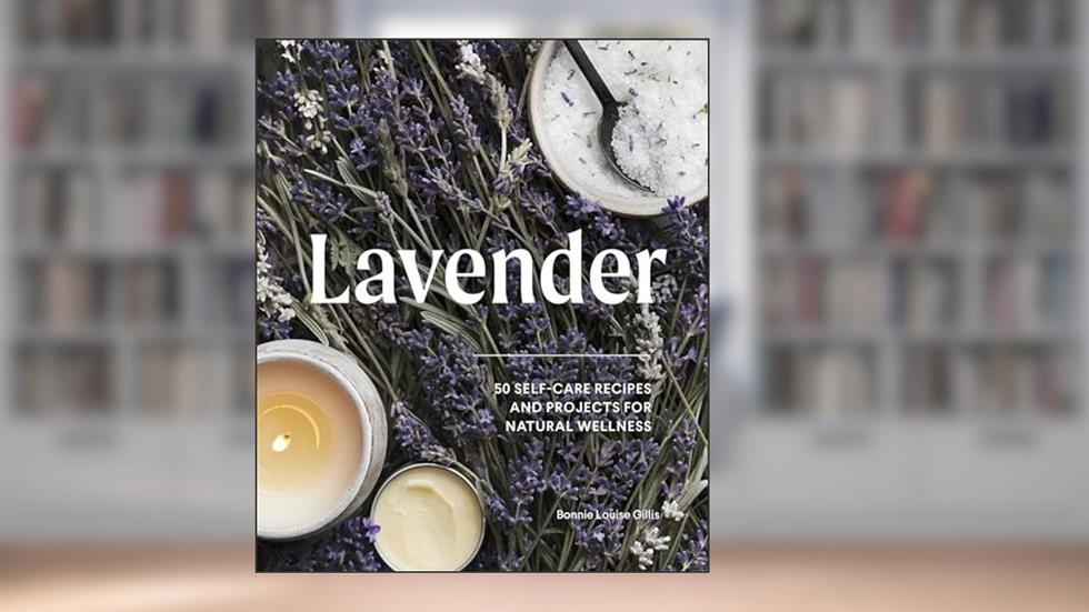 Lavender: 50 Self-Care Recipes and Projects for Natural Wellness, written by Bonnie Louise Gillis