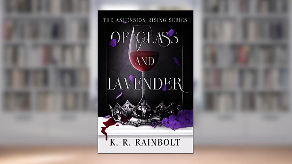 Of Glass and Lavender: The Ascension Rising Series - Book 1, written by K. R. Rainbolt