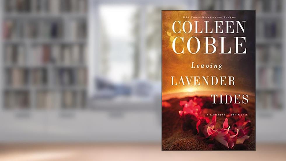 Leaving Lavender Tides: A Lavender Tides Novella, written by Colleen Coble