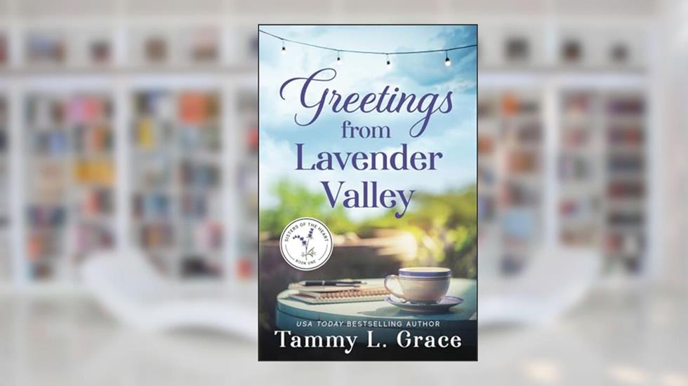 Greetings from Lavender Valley (Sisters of the Heart), written by Tammy L. Grace