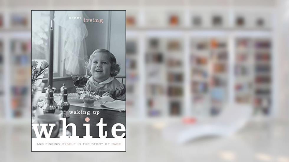 Waking Up White, and Finding Myself in the Story of Race, written by Debby Irving