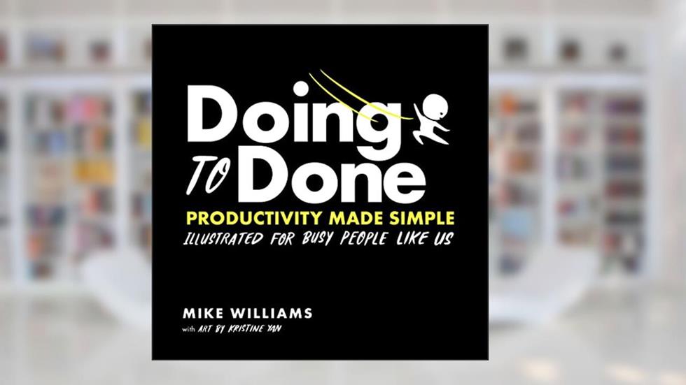 Doing to Done: Productivity Made Simple, written by Mike Williams