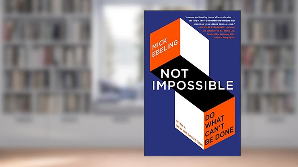 Not Impossible: Do What Can't Be Done, written by Mick Ebeling