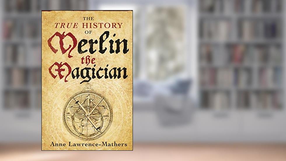 The True History of Merlin the Magician, written by Anne Lawrence-Mathers