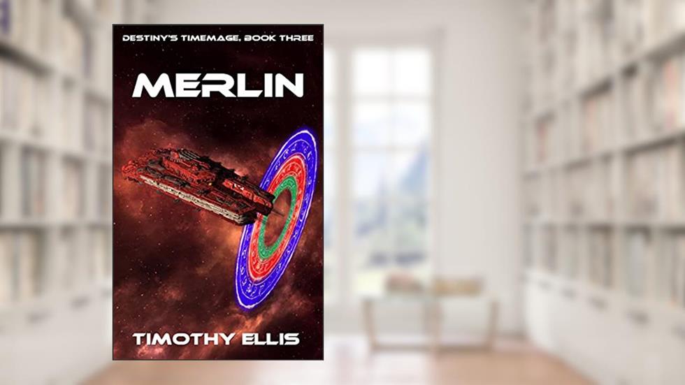 Merlin (Destiny's Timemage Book 3), written by Timothy Ellis