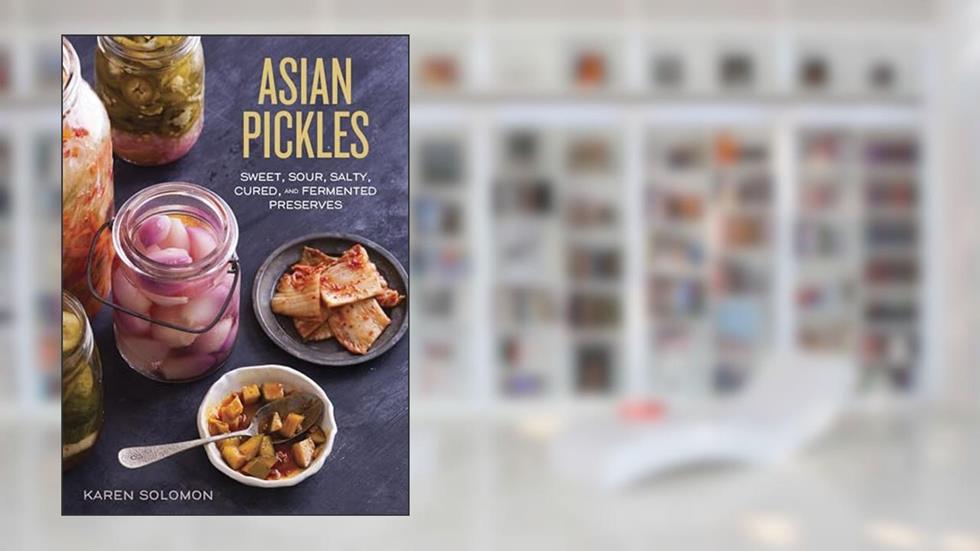 Asian Pickles: Sweet, Sour, Salty, Cured, and Fermented Preserves from Korea, Japan, China, India, and Beyond [A Cookbook], written by Karen Solomon