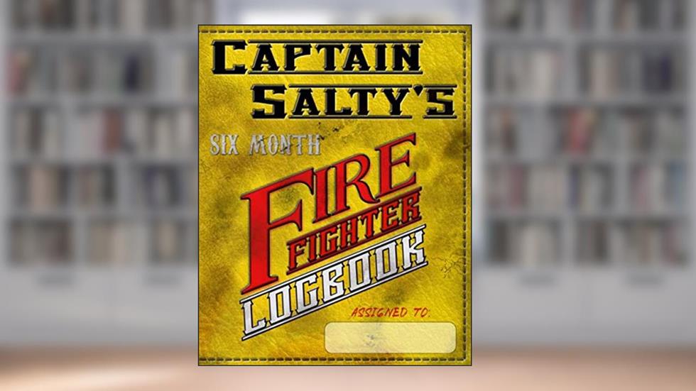 Captain Salty's Firefighter Logbook: with hazardous exposure documentation (Captain Salty's Firefighter Support Series), written by Captain Salty; Brent Gaskey
