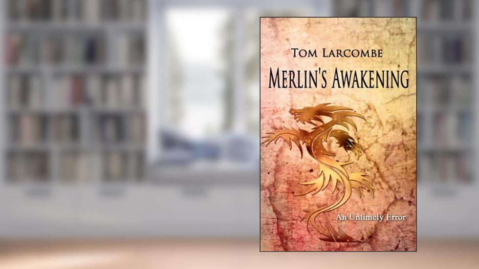 Merlin's Awakening (An Untimely Error Book 1), written by Tom Larcombe