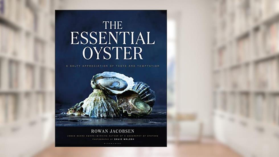The Essential Oyster: A Salty Appreciation of Taste and Temptation, written by Rowan Jacobsen