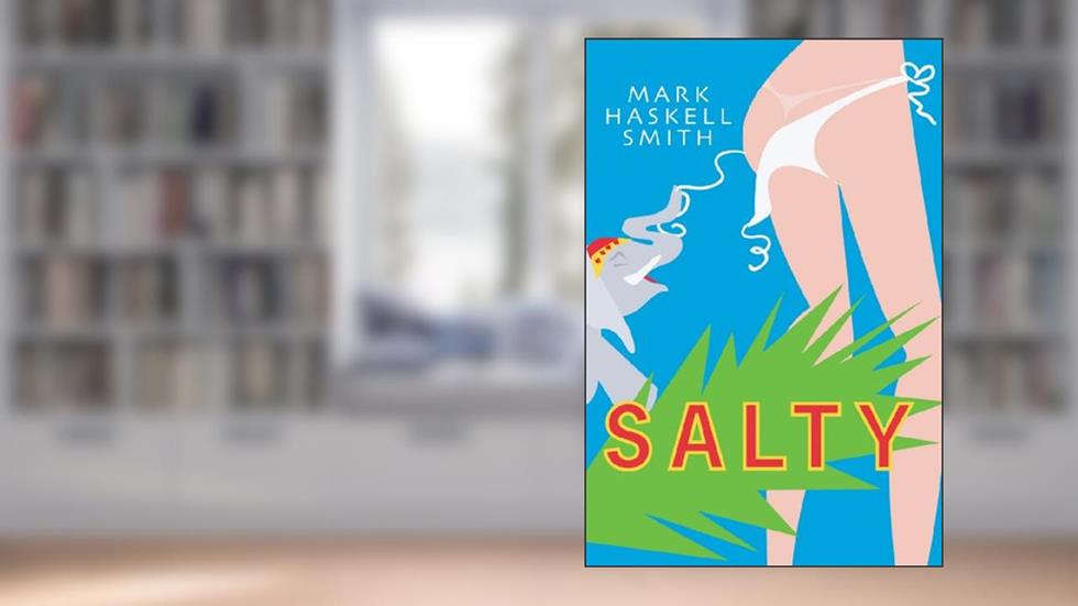Salty: A Novel, written by Mark Haskell Smith
